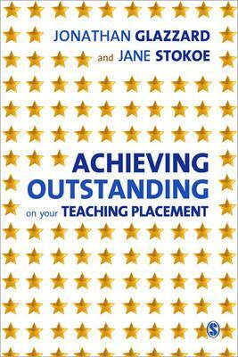 Achieving Outstanding on Your Teaching Placement: Early Years and Primary School-Based Training by Jane Stokoe, Jonathan Glazzard