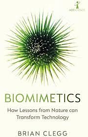 Biomimetics: How Lessons From Nature Can Transform Technology by Brian Clegg