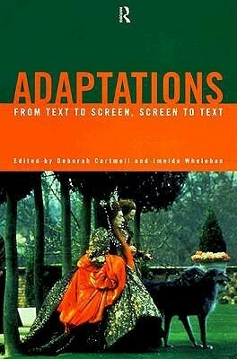Adaptations: From Text to Screen, Screen to Text by Deborah Cartmell
