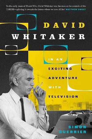 David Whitaker in an Exciting Adventure in Television by Simon Guerrier