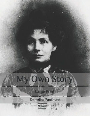 My Own Story: Large Print by Emmeline Pankhurst