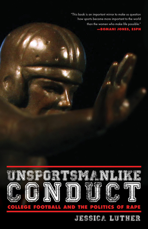 Unsportsmanlike Conduct: College Football and the Politics of Rape by Jessica Luther