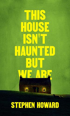 This House Isn't Haunted But We Are by Stephen Howard