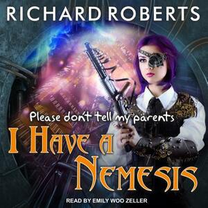 Please Don't Tell My Parents I Have a Nemesis by Richard Roberts