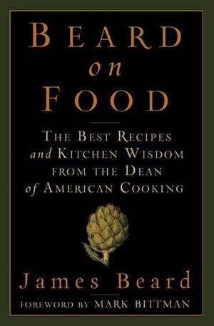 Beard on Food: The Best Recipes and Kitchen Wisdom from the Dean of American Cooking by James Beard