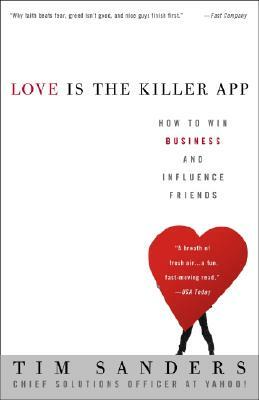 Love Is the Killer App: How to Win Business and Influence Friends by Tim Sanders