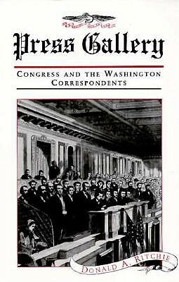 Press Gallery: Congress and the Washington Correspondents (Revised) by Donald a. Ritchie