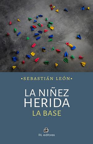 La Niñez Herida: La Base by Sebastián León