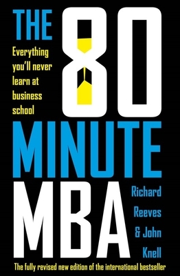 The 80 Minute MBA by Richard Reeves, John Knell