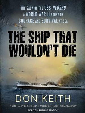 The Ship That Wouldn't Die: The Saga of the USS Neosho - A World War II Story of Courage and Survival at Sea by Don Keith