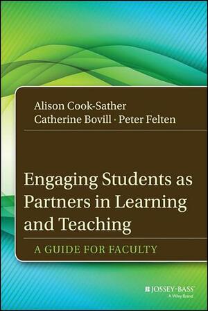 Engaging Students as Partners in Learning and Teaching: A Guide for Faculty by Alison Cook-Sather