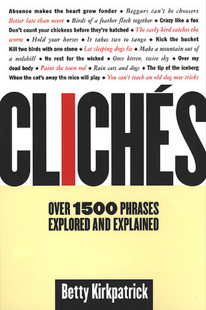 Cliches: Over 1500 Phrases Explored and Explained by Betty Kirkpatrick