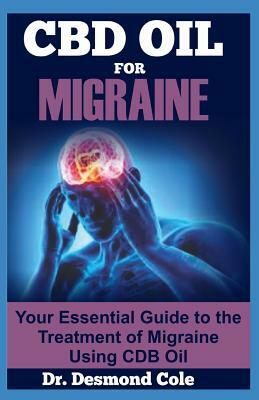 CBD Oil for Migraine: Your Essential Guide to the Treatment of Migraine Using CBD Oil by Desmond Cole