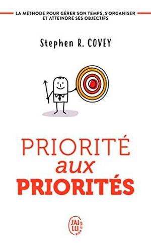 Priorité aux priorités: vivre, aimer, apprendre et transmettre by Rebecca R. Merrill, Stephen R. Covey