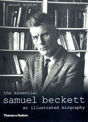 The Essential Samuel Beckett: An Illustrated Biography by Enoch Brater