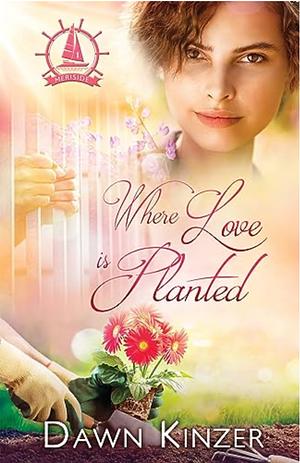 Where Love is Planted: A Meriside Romance - Book 1 by Dawn Kinzer, Dawn Kinzer