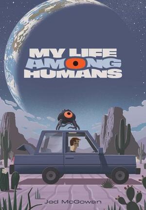 My Life Among Humans by Jed M. McGowan