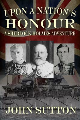 Upon a Nation's Honour - A Sherlock Holmes Adventure by John Sutton