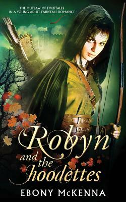 Robyn and the Hoodettes: The legend of folklore in a young adult fairytale romance. by Ebony McKenna