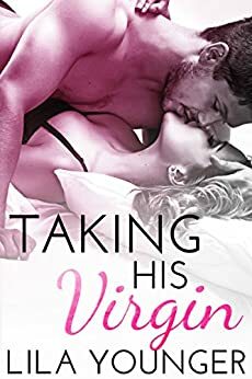 Taking His Virgin (An Older Man Younger Woman Romance) by Lila Younger