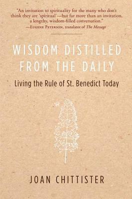 Wisdom Distilled from the Daily: Living the Rule of St. Benedict Today by Joan Chittister