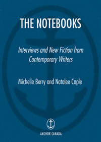 The Notebooks: Interviews and New Fiction from Contemporary Writers by Michelle Berry
