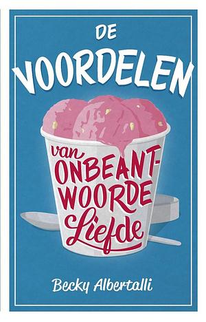 De voordelen van onbeantwoorde liefde by Becky Albertalli