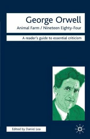 George Orwell: Animal Farm-Nineteen Eighty-Four by George Orwell, Daniel Lea