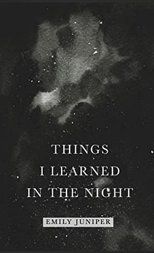 Things I Learned in the Night : A collection of poetry about love, heartbreak, and healing by Emily Juniper