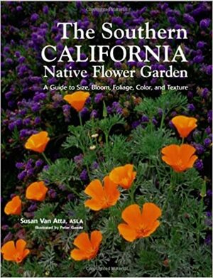 The Southern California Native Flower Garden: A Guide to Size, Bloom, Foliage, Color, and Texture by Susan Van Atta