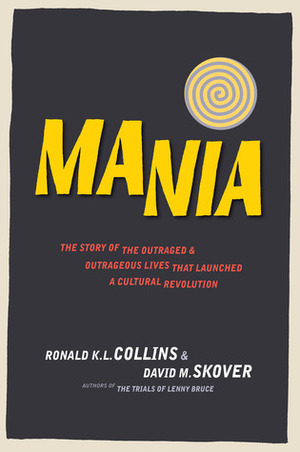 Mania: The Story of the Outraged and Outrageous Lives That Launched a Cultural Revolution by Ronald K.L. Collins, David M. Skover