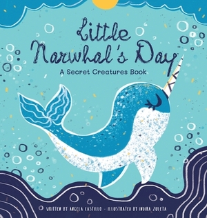 Little Narwhal's Day: A Secret Creatures Book by Angela Castillo