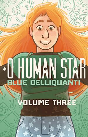O Human Star, Volume Three by Blue Delliquanti
