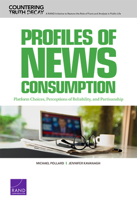 Profiles of News Consumption: Platform Choices, Perceptions of Reliability, and Partisanship by Michael Pollard, Jennifer Kavanagh