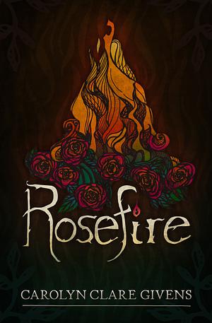 Rosefire by Carolyn Clare Givens