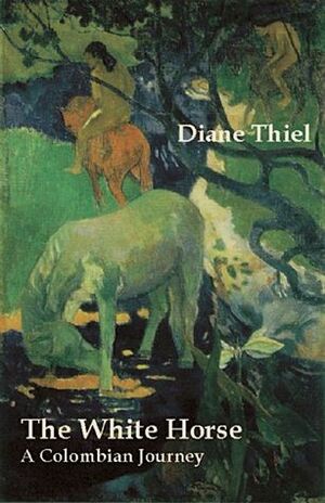 The White Horse: A Colombian Journey by Diane Thiel