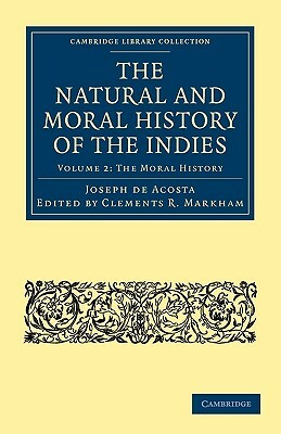 The Natural and Moral History of the Indies by Acosta Joseph De, Joseph De Acosta