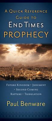 A Quick Reference Guide to End Times Prophecy by Paul N. Benware
