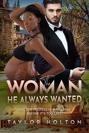 The Woman He Always Wanted by Taylor Holton, Taylor Holton