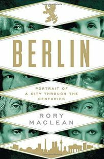 Berlin: Portrait of a City Through the Centuries by Rory MacLean