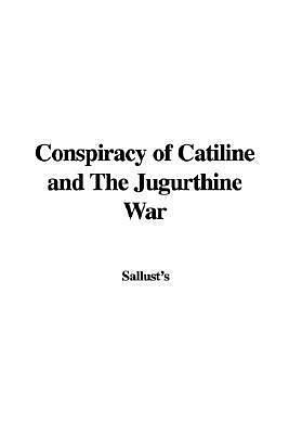 Conspiracy of Catiline and The Jugurthine War by Sallust, Sallust