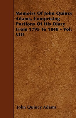 Memoirs Of John Quincy Adams, Comprising Portions Of His Diary From 1795 To 1848 - Vol. VIII by John Quincy Adams