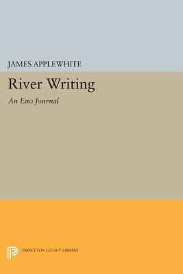 River Writing: An Eno Journal by James Applewhite