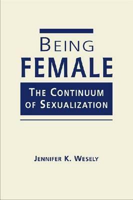 Being Female: The Continuum of Sexualization by Jennifer K. Wesely