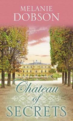 Chateau of Secrets by Melanie Dobson