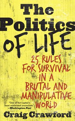 The Politics of Life: 25 Rules for Survival in a Brutal and Manipulative World by Craig Crawford