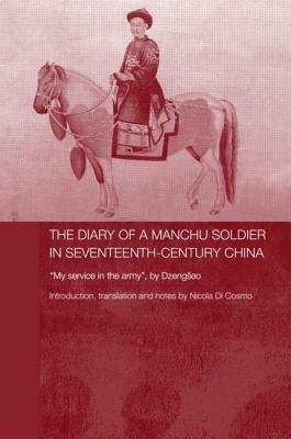 Diary of a Manchu Soldier in Seventeenth-Century China: My Service in the Army, by Dzengseo by Nicola Di Cosmo