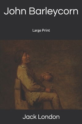 John Barleycorn: Large Print by Jack London