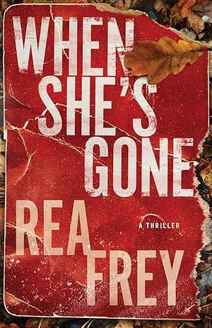 When She's Gone by Rea Frey, Rea Frey