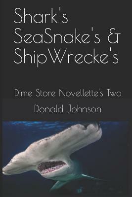 Shark's Seasnake's & Shipwrecke's: Dime Store Novellette's Two by Donald Johnson